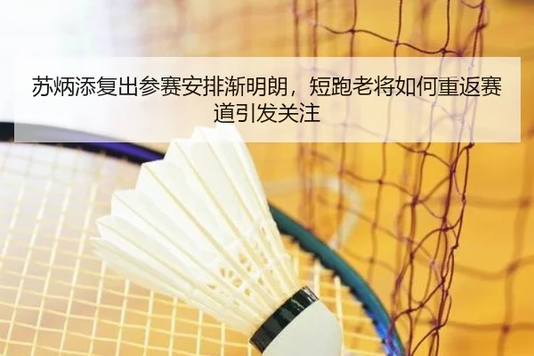 苏炳添复出参赛安排渐明朗，短跑老将如何重返赛道引发关注